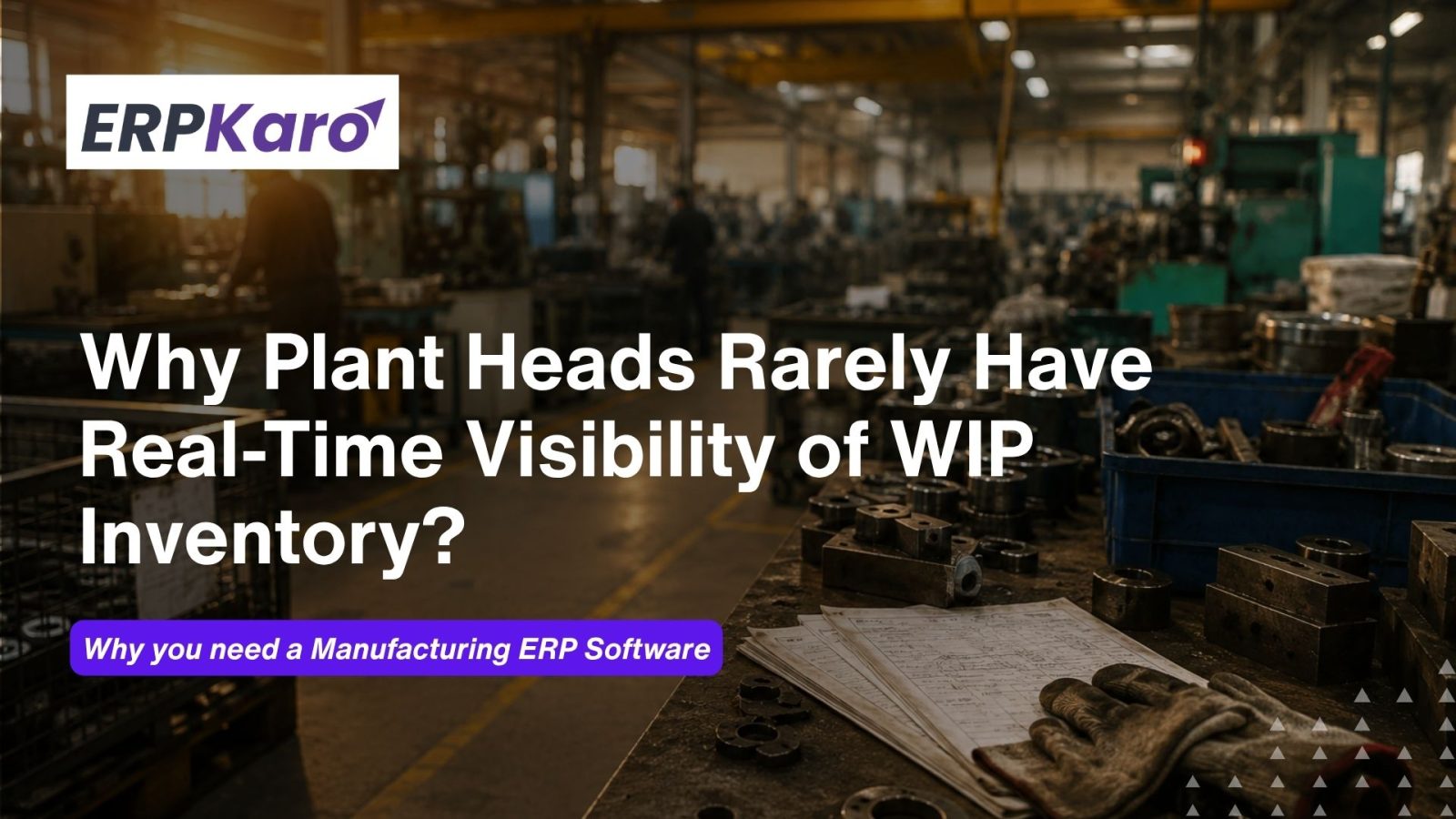 Why Plant Heads Rarely Have Real-Time Visibility of WIP Inventory?
